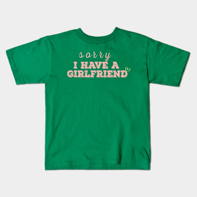 i have a girlfriend,sorry i have a girlfriend,Boyfriend gift Kids T-Shirt by AYN Store 